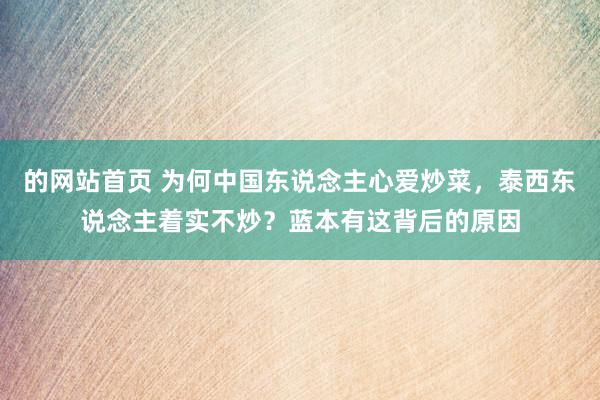 的网站首页 为何中国东说念主心爱炒菜，泰西东说念主着实不炒？蓝本有这背后的原因