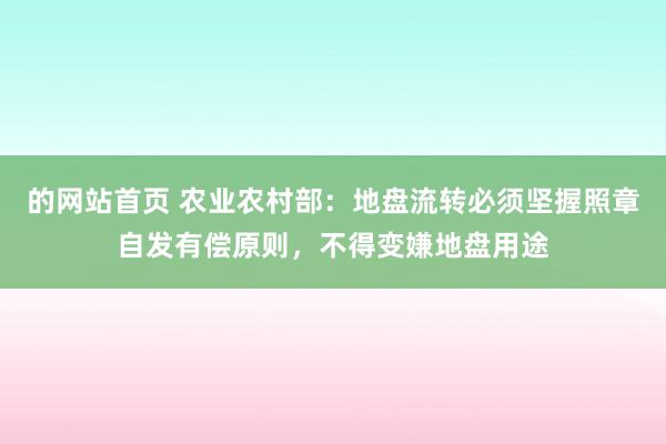 的网站首页 农业农村部：地盘流转必须坚握照章自发有偿原则，不得变嫌地盘用途