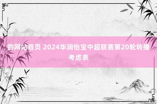 的网站首页 2024华润怡宝中超联赛第20轮转播考虑表