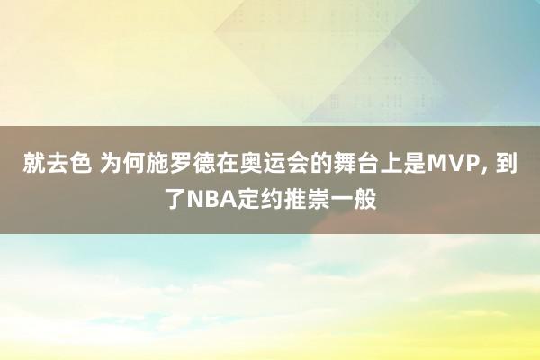 就去色 为何施罗德在奥运会的舞台上是MVP, 到了NBA定约推崇一般